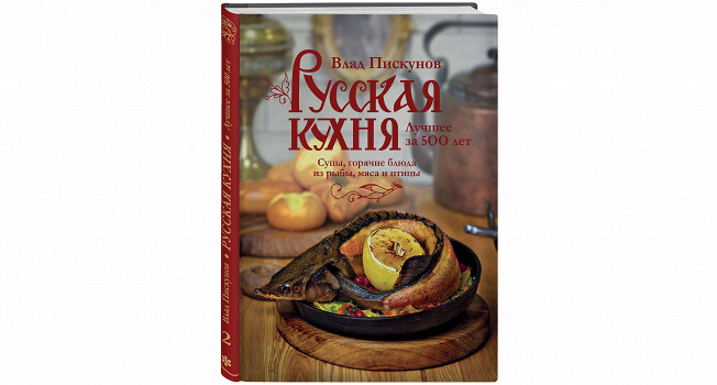 «Русская кухня. Лучшее за 500 лет. Книга вторая» Влада Пискунова